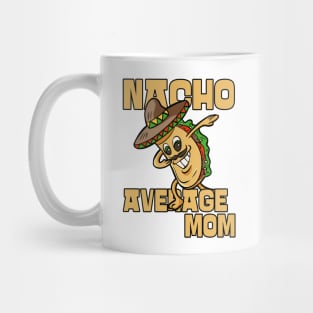 Nacho Average Mom Cool Funny Mothers Day Mug